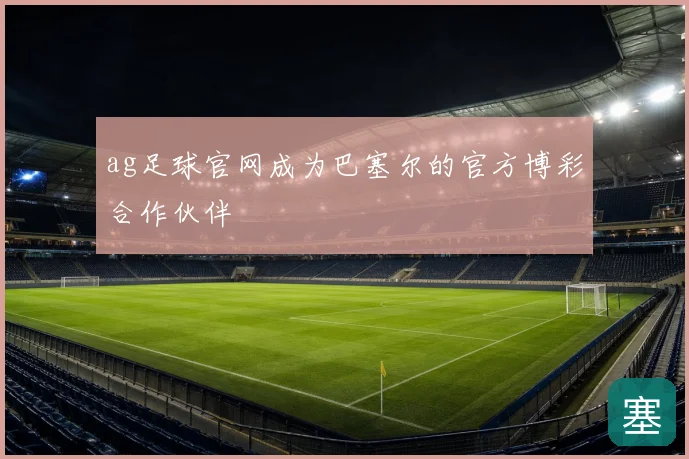 ag足球官网成为巴塞尔的官方博彩合作伙伴