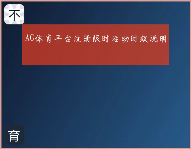 AG体育平台注册限时活动时效说明