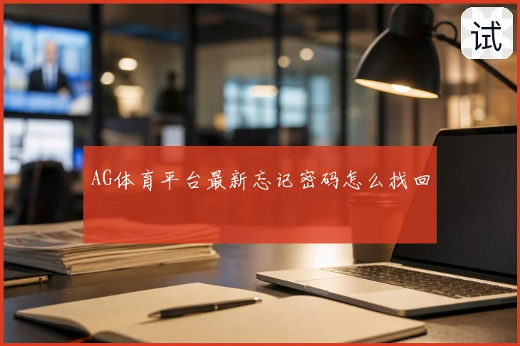 AG体育平台最新忘记密码怎么找回
