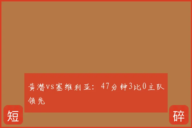 黄潜vs塞维利亚:47分钟3比0主队领先